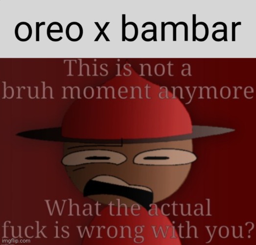 Why are they shipping my OC with Bambar???? | image tagged in not a bruh moment anymore without spacing,grimace kissing skibitol aggressively | made w/ Imgflip meme maker