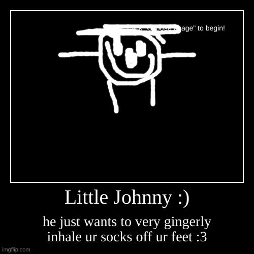 Pls Be His Fwiend C: | Little Johnny :) | he just wants to very gingerly inhale ur socks off ur feet :3 | image tagged in funny,demotivationals | made w/ Imgflip demotivational maker