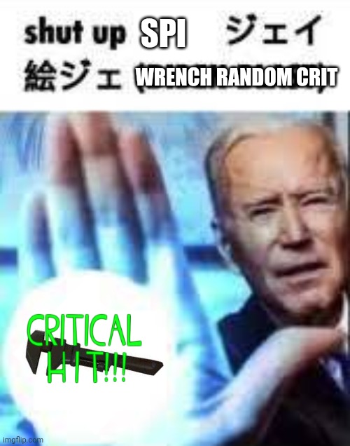 Shut up Biden Blast | SPI WRENCH RANDOM CRIT | image tagged in shut up biden blast | made w/ Imgflip meme maker