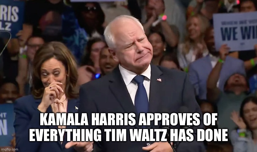 Tim Walz and Kamala Harris | KAMALA HARRIS APPROVES OF EVERYTHING TIM WALTZ HAS DONE | image tagged in tim walz and kamala harris | made w/ Imgflip meme maker