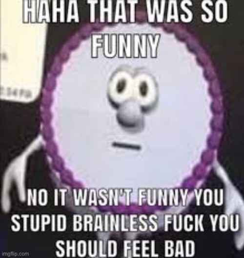 haha that was so funny | image tagged in haha that was so funny | made w/ Imgflip meme maker