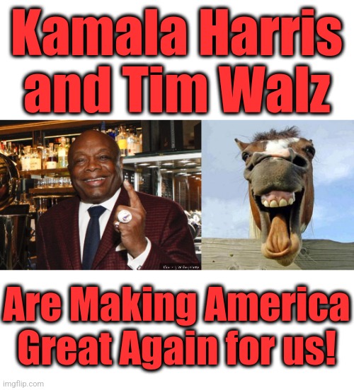 Kamala Harris and Tim Walz; Are Making America
Great Again for us! | image tagged in willie brown,horsesmile,memes,kamala harris,tim walz,making america great again | made w/ Imgflip meme maker