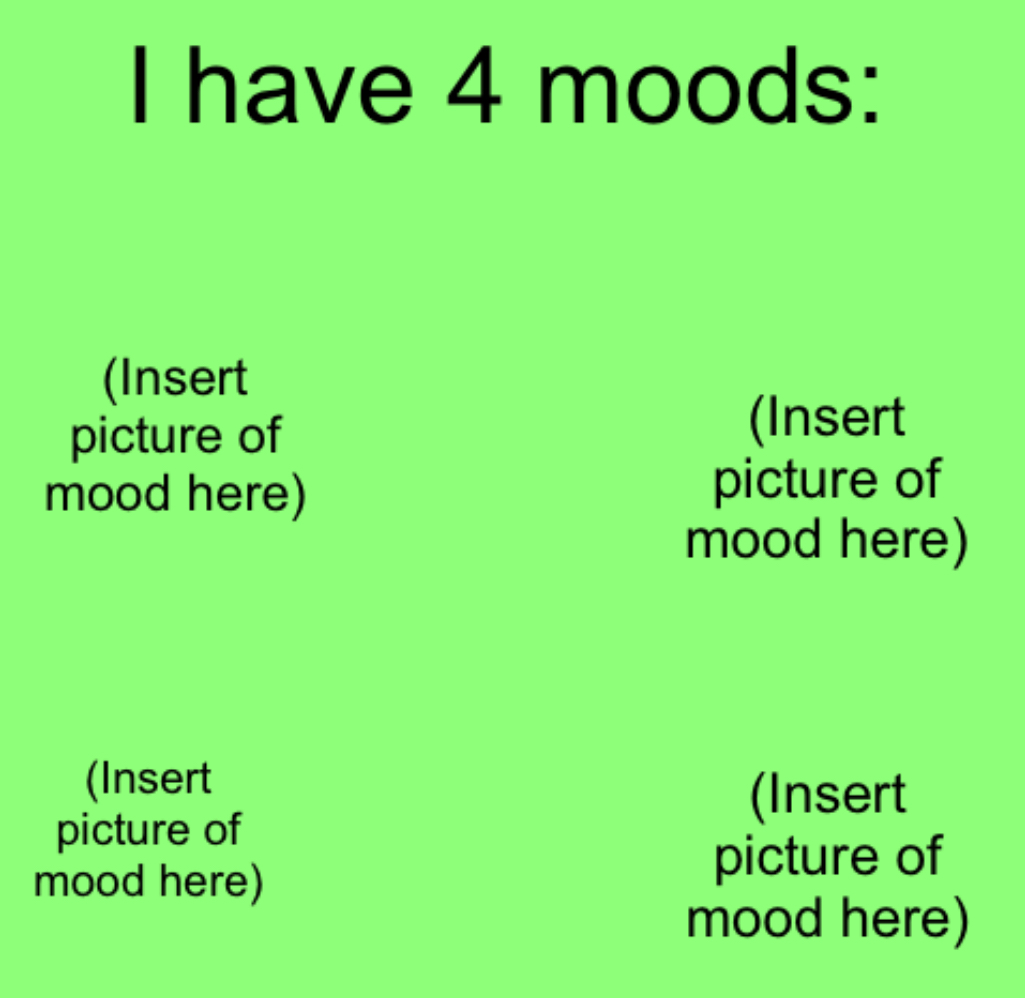 High Quality I have 4 moods Blank Meme Template