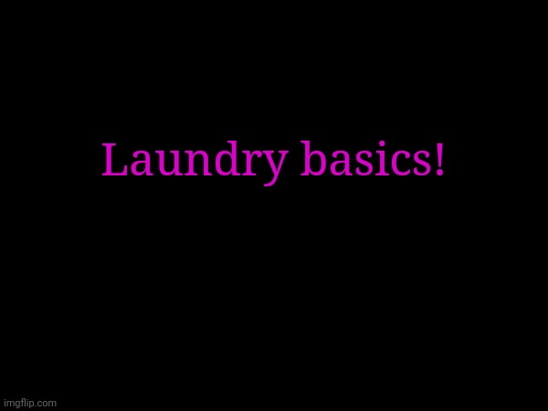 . | Laundry basics! | made w/ Imgflip meme maker