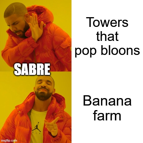 Drake Hotline Bling | Towers that pop bloons; SABRE; Banana farm | image tagged in memes,drake hotline bling | made w/ Imgflip meme maker