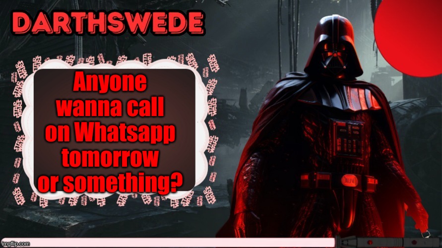 DarthSwede announcement template made by -Nightfire- | Anyone wanna call on Whatsapp tomorrow or something? | image tagged in darthswede announcement template made by -nightfire- | made w/ Imgflip meme maker
