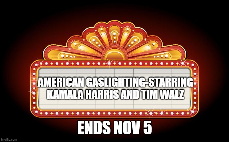 Brought to you by your Independent Media! | AMERICAN GASLIGHTING-STARRING KAMALA HARRIS AND TIM WALZ; ENDS NOV 5 | image tagged in marquee | made w/ Imgflip meme maker