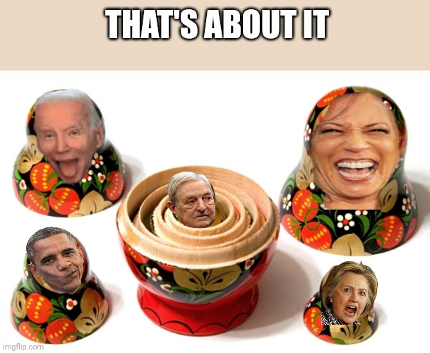 Russian nesting dolls | THAT'S ABOUT IT | image tagged in russian nesting dolls | made w/ Imgflip meme maker