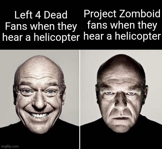 Happy Mad | Project Zomboid fans when they hear a helicopter; Left 4 Dead Fans when they hear a helicopter | image tagged in happy mad | made w/ Imgflip meme maker