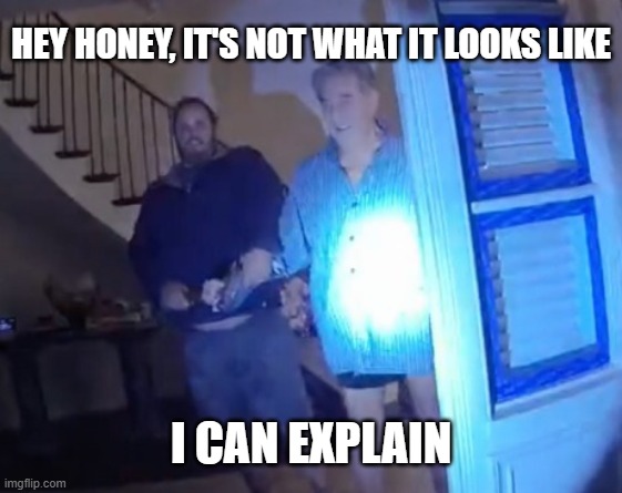 Paul Pelosi hammered | HEY HONEY, IT'S NOT WHAT IT LOOKS LIKE I CAN EXPLAIN | image tagged in paul pelosi hammered | made w/ Imgflip meme maker