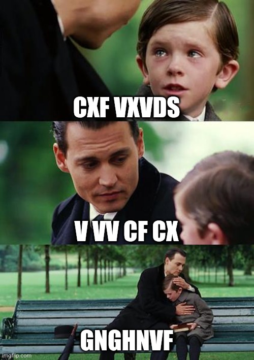 Finding Neverland | CXF VXVDS; V VV CF CX; GNGHNVF | image tagged in memes,finding neverland | made w/ Imgflip meme maker