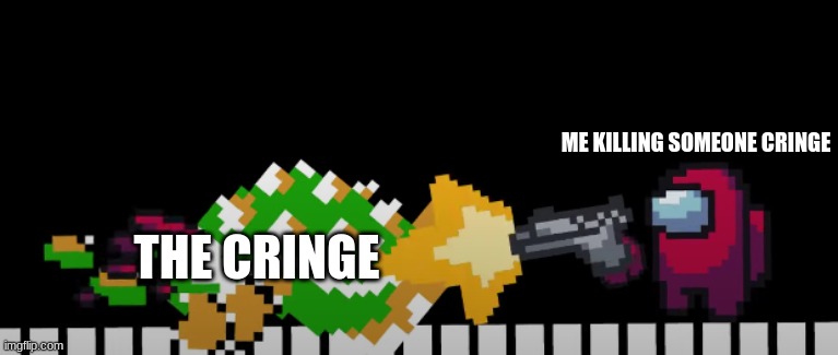 what you should do when you see a cringe person | ME KILLING SOMEONE CRINGE; THE CRINGE | image tagged in memes | made w/ Imgflip meme maker