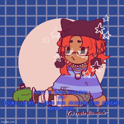 >:33333 | wait a damn minute-
YO
TODAY IS MY 1 YEAR FOR JOINING THE STREAM
LETS GOOO | made w/ Imgflip meme maker