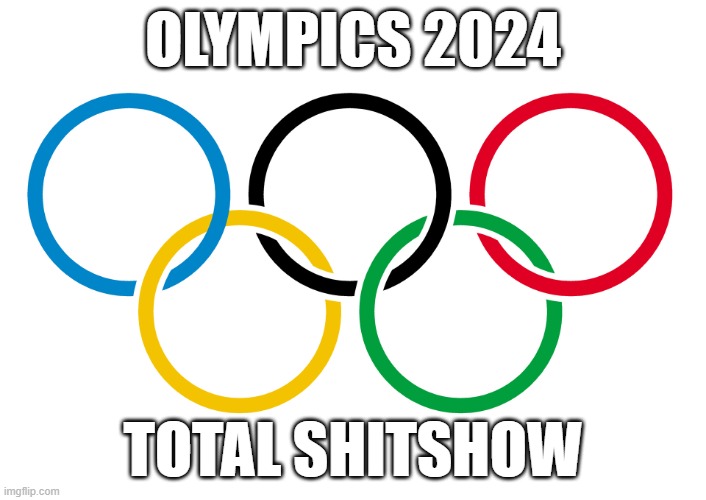 Olympics Logo | OLYMPICS 2024; TOTAL SHITSHOW | image tagged in olympics logo | made w/ Imgflip meme maker