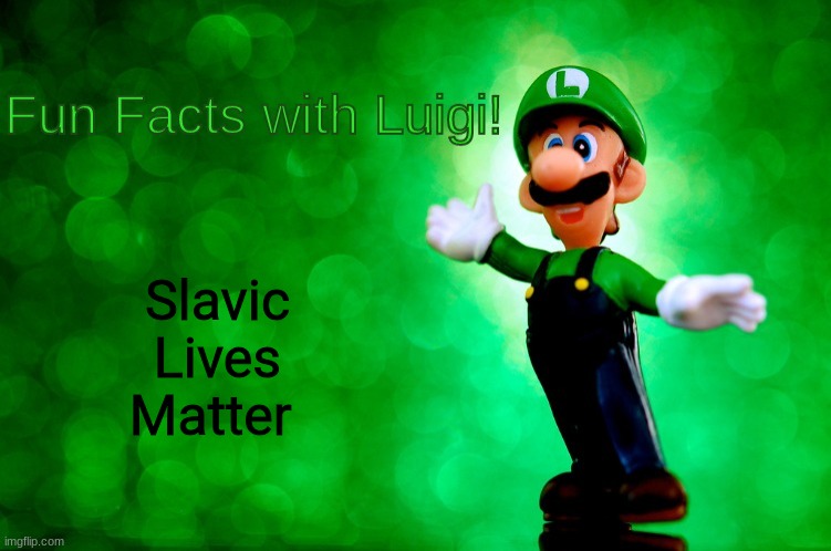 Fun Facts with Luigi | Slavic Lives Matter | image tagged in fun facts with luigi,slavic | made w/ Imgflip meme maker