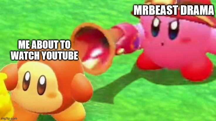 seriously, stop | MRBEAST DRAMA; ME ABOUT TO WATCH YOUTUBE | image tagged in kirby point waddle dee with gun,mrbeast,mrbeast drama,youtube,youtuber,drama | made w/ Imgflip meme maker