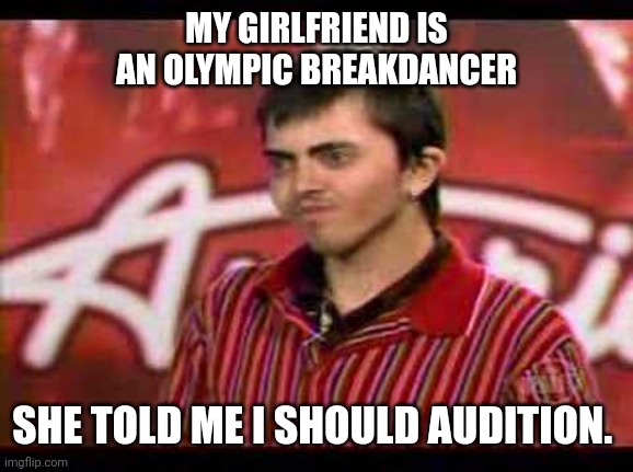 Olympic Breakdancer | MY GIRLFRIEND IS AN OLYMPIC BREAKDANCER; SHE TOLD ME I SHOULD AUDITION. | image tagged in raygun,olympics | made w/ Imgflip meme maker