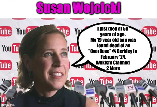 Super Wokejcicki ! | Susan Wojcicki; I just died at 56 
years of age. 
My 19 year old son was
 found dead of an
"OverDose" @ Berkley in 
February '24.
Wokism Claimed 
2 More | image tagged in susan wojcicki announcing her stupidt decisions,political meme,politics,woke | made w/ Imgflip meme maker