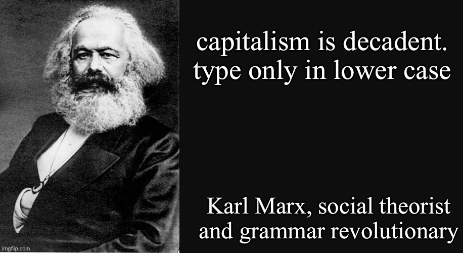 capitalism | capitalism is decadent. type only in lower case; Karl Marx, social theorist and grammar revolutionary | image tagged in karl marx fake quote,capitalism | made w/ Imgflip meme maker