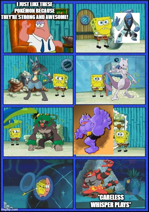 Spongebob HMMM Meme | I JUST LIKE THESE POKÉMON BECAUSE THEY'RE STRONG AND AWESOME! *CARELESS WHISPER PLAYS* | image tagged in spongebob hmmm meme | made w/ Imgflip meme maker