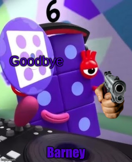 Goodbye Barney | Goodbye; Barney | image tagged in sick sexy numberblocks,numberblocks,barney | made w/ Imgflip meme maker