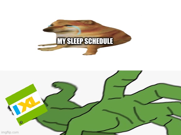 ixl = suffering | MY SLEEP SCHEDULE | made w/ Imgflip meme maker