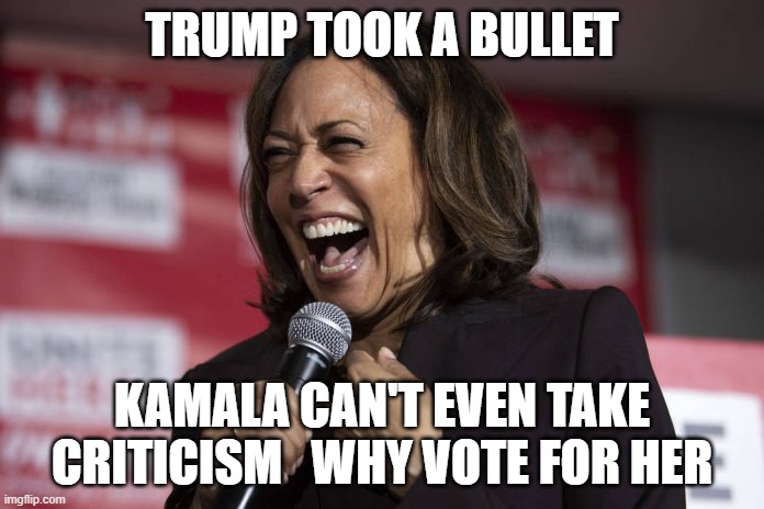 Kamala laughing | TRUMP TOOK A BULLET; KAMALA CAN'T EVEN TAKE CRITICISM   WHY VOTE FOR HER | image tagged in kamala laughing | made w/ Imgflip meme maker