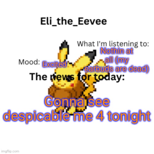 My family loves the minions | Nothin at all (my earbuds are dead); Excited; Gonna see despicable me 4 tonight | image tagged in eli_the_eevee pikavee announcement template | made w/ Imgflip meme maker