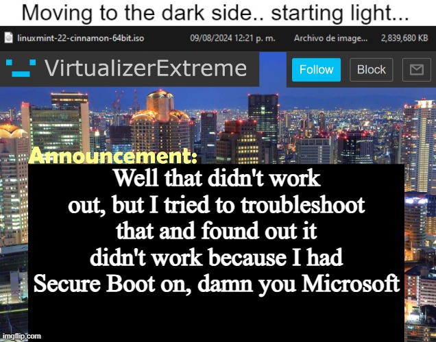 Well that didn't work out, but I tried to troubleshoot that and found out it didn't work because I had Secure Boot on, damn you Microsoft | image tagged in virtualizer updated announcement | made w/ Imgflip meme maker