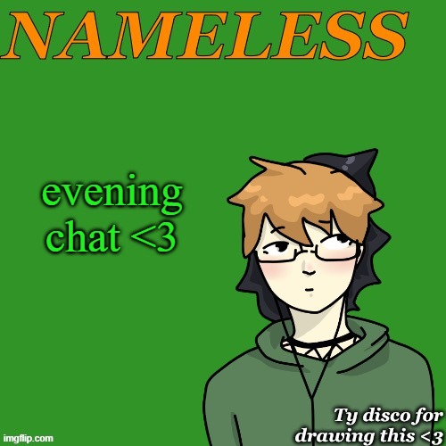 Nameless announcement temp drawn by disco | evening chat <3 | image tagged in nameless announcement temp drawn by disco | made w/ Imgflip meme maker