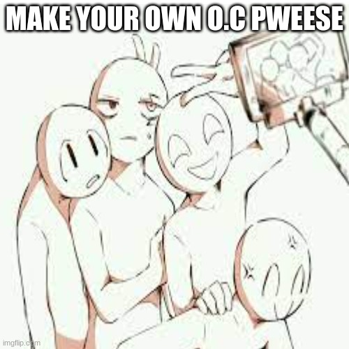 MAKE YOUR OWN O.C PWEESE | made w/ Imgflip meme maker