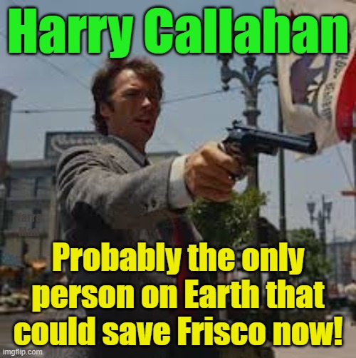 The fall of Frisco, only Harry Callahan could save it now! | Harry Callahan; Yarra Man; Probably the only person on Earth that could save Frisco now! | image tagged in insanity,crime central,the fall of california,unmitigated violence,progressives,democrats | made w/ Imgflip meme maker