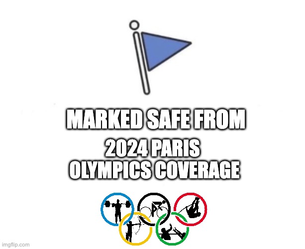 Marked Safe Flag | MARKED SAFE FROM; 2024 PARIS 
OLYMPICS COVERAGE | image tagged in marked safe flag | made w/ Imgflip meme maker