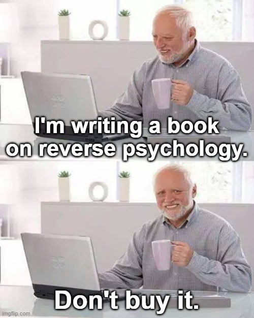 Hide the Pain Harold | I'm writing a book on reverse psychology. Don't buy it. | image tagged in memes,hide the pain harold,psychology,books,writing,bad jokes | made w/ Imgflip meme maker