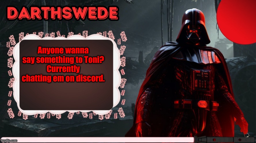 DarthSwede announcement template made by -Nightfire- | Anyone wanna say something to Toni?
Currently chatting em on discord. | image tagged in darthswede announcement template made by -nightfire- | made w/ Imgflip meme maker