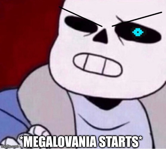 Megalovania starts | image tagged in megalovania starts | made w/ Imgflip meme maker