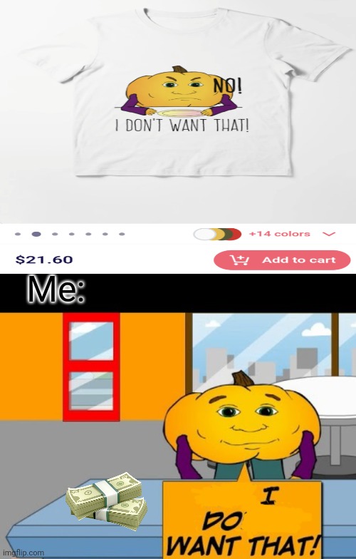 Fr tho, a black longsleeve shirt to make it Fall / Spooky Month themed would be perfect | Me: | image tagged in hungry,pumpkin,hungry pumpkin,flash,game | made w/ Imgflip meme maker