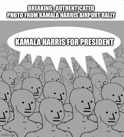 NPCProgramScreed | BREAKING:  AUTHENTICATED PHOTO FROM KAMALA HARRIS AIRPORT RALLY; KAMALA HARRIS FOR PRESIDENT | image tagged in npcprogramscreed | made w/ Imgflip meme maker