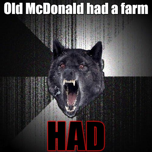 E-I-E-I-No | Old McDonald had a farm; HAD | image tagged in memes,insanity wolf,old mcdonald | made w/ Imgflip meme maker