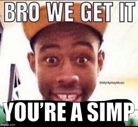 Bro we get it (blank) | YOU’RE A SIMP | image tagged in bro we get it blank | made w/ Imgflip meme maker