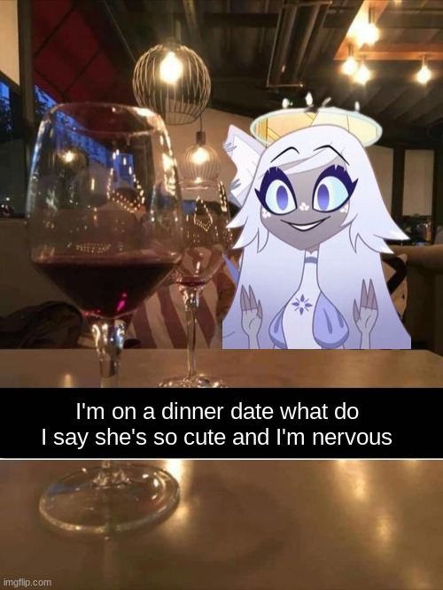 Dinner date with Emily (What do I do?) | I'm on a dinner date what do I say she's so cute and I'm nervous | image tagged in dinner date cute nervois | made w/ Imgflip meme maker