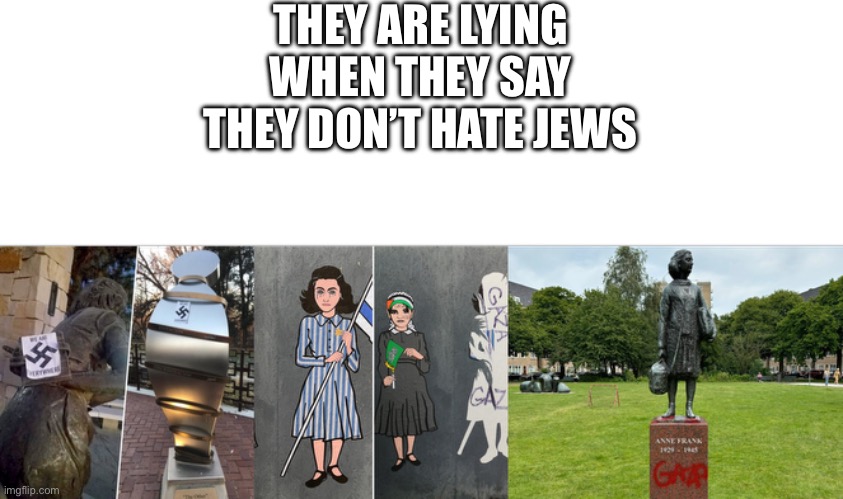 They are liars | THEY ARE LYING WHEN THEY SAY THEY DON’T HATE JEWS | image tagged in antisemitism | made w/ Imgflip meme maker