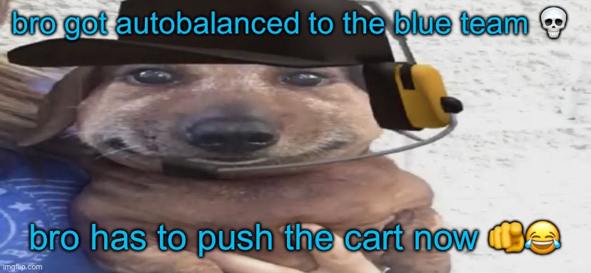 chucklenuts | bro got autobalanced to the blue team 💀; bro has to push the cart now 🫵😂 | image tagged in chucklenuts | made w/ Imgflip meme maker