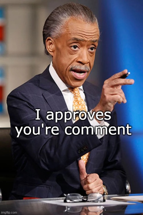 I approves you're comment | made w/ Imgflip meme maker