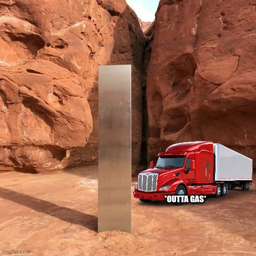 Utah monolith | *OUTTA GAS* | image tagged in utah monolith | made w/ Imgflip meme maker