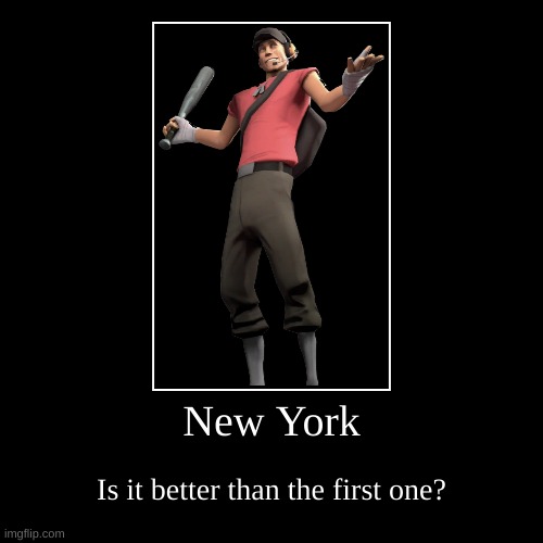 New York | Is it better than the first one? | image tagged in funny,demotivationals | made w/ Imgflip demotivational maker