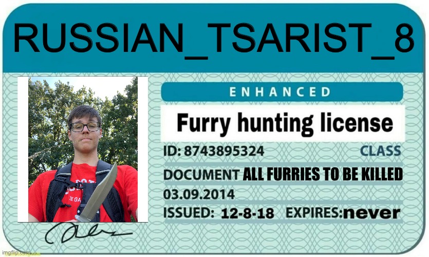 furry hunting license | RUSSIAN_TSARIST_8; ALL FURRIES TO BE KILLED | image tagged in furry hunting license | made w/ Imgflip meme maker