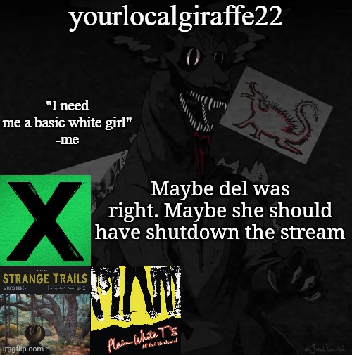 yourlocalgiraffe22 | Maybe del was right. Maybe she should have shutdown the stream | image tagged in yourlocalgiraffe22 | made w/ Imgflip meme maker