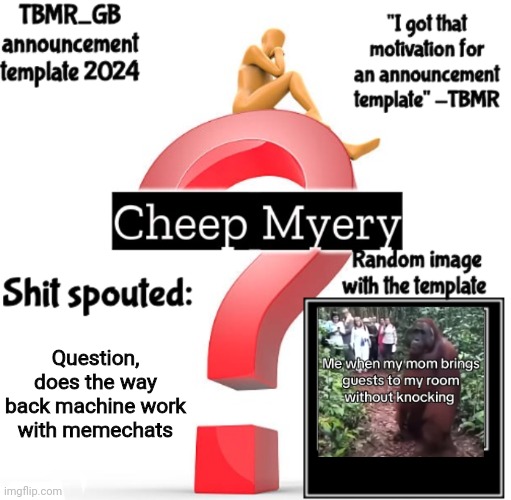 TBMR new announcement template 2024 | Question, does the way back machine work with memechats | image tagged in tbmr new announcement template 2024 | made w/ Imgflip meme maker