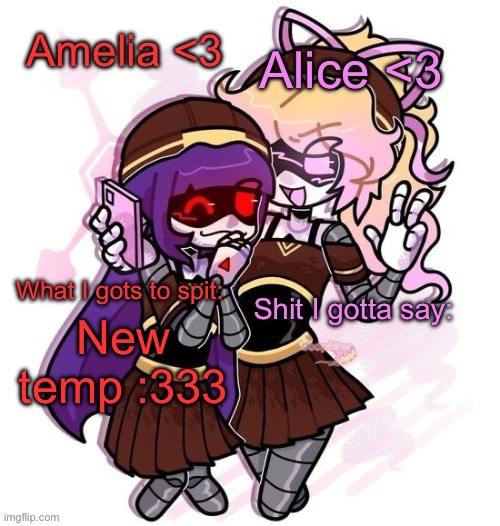 Amelia and Alice shared temp :3 | New temp :333 | image tagged in amelia and alice shared temp 3 | made w/ Imgflip meme maker